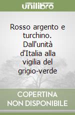 Rosso argento e turchino. Dall'unità d'Italia alla vigilia del grigio-verde