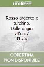 Rosso argento e turchino. Dalle origini all'unità d'Italia