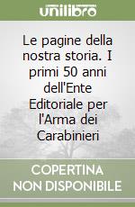 Le pagine della nostra storia. I primi 50 anni dell'Ente Editoriale per l'Arma dei Carabinieri libro