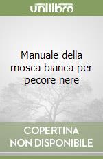 Manuale della mosca bianca per pecore nere libro