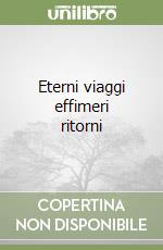 Eterni viaggi effimeri ritorni libro