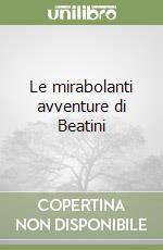 Le mirabolanti avventure di Beatini libro