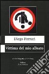 Vittima del mio alleato libro di Ferrari Diego