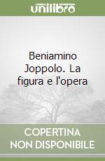 Beniamino Joppolo. La figura e l'opera