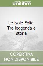 Le isole Eolie. Tra leggenda e storia libro