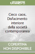 Cieco caos. Disfacimento interiore della società contemporanea libro