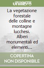 La vegetazione forestale delle colline e montagne lucchesi. Alberi monumentali ed elementi caratteristici