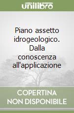 Piano assetto idrogeologico. Dalla conoscenza all'applicazione