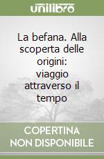 La befana. Alla scoperta delle origini: viaggio attraverso il tempo libro