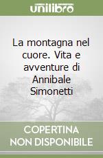 La montagna nel cuore. Vita e avventure di Annibale Simonetti