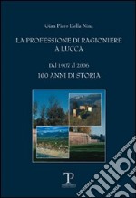 La professione di ragioniere a Lucca dal 1907 al 2006. 100 anni di storia libro