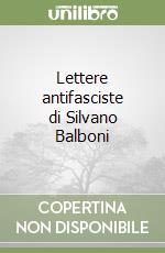 Lettere antifasciste di Silvano Balboni libro