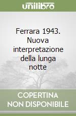 Ferrara 1943. Nuova interpretazione della lunga notte libro