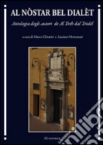 Al nòstar bel dialèt. Antologia degli autori de Al tréb dal tridel libro