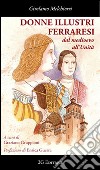 Donne illustri ferraresi dal Medioevo all'Unità libro