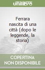 Ferrara nascita di una città (dopo le leggende, la storia) libro