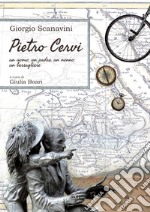 Pietro Cervi. Un uomo, un padre, un nonno, un bersagliere libro