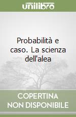 Probabilità e caso. La scienza dell'alea libro