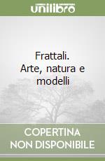 Frattali. Arte, natura e modelli libro