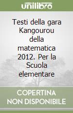 Testi della gara Kangourou della matematica 2012. Per la Scuola elementare libro