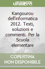 Kangourou dell'informatica 2012. Testi, soluzioni e commenti. Per la Scuola elementare libro