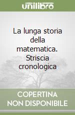 La lunga storia della matematica. Striscia cronologica libro