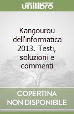 Kangourou dell'informatica 2013. Testi, soluzioni e commenti libro