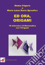 Ed ora, origami. 18 laboratori di matematica con l'origami