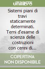 Sistemi piani di travi staticamente determinati. Temi d'esame di scienza delle costruzioni con cenni di teoria