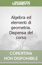 Algebra ed elementi di geometria. Dispensa del corso libro