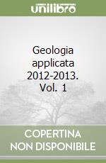 Geologia applicata 2012-2013. Vol. 1 libro