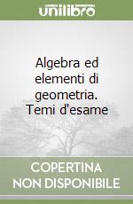 Algebra ed elementi di geometria. Temi d'esame libro