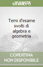 Temi d'esame svolti di algebra e geometria libro