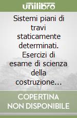 Sistemi piani di travi staticamente determinati. Esercizi di esame di scienza della costruzione con elementi di teoria