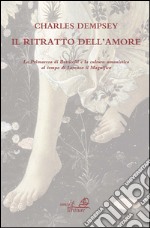 Il ritratto dell'amore. La primavera di Botticelli e la cultura umanistica al tempo di Lorenzo Il Magnifico. Ediz. illustrata libro