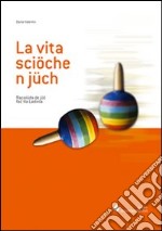 La vita sciöche n jüch. Racoiüda de jüc fac tla Ladinia libro