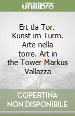 Ert tla Tor. Kunst im Turm. Arte nella torre. Art in the Tower Markus Vallazza libro