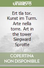 Ert tla tor. Kunst im Turm. Arte nella torre. Art in the tower Siegward Sprotte libro