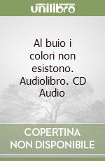 Al buio i colori non esistono. Audiolibro. CD Audio