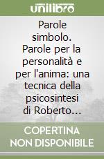 Parole simbolo. Parole per la personalità e per l'anima: una tecnica della psicosintesi di Roberto Assagioli... Con CD Audio libro