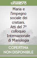 Maria e l'impegno sociale dei cristiani. Atti del 7° colloquio Internazionale di Mariologia libro