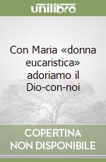 Con Maria «donna eucaristica» adoriamo il Dio-con-noi libro