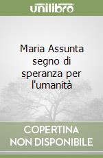 Maria Assunta segno di speranza per l'umanità libro