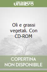 Oli e grassi vegetali. Con CD-ROM libro