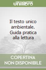 Il testo unico ambientale. Guida pratica alla lettura libro