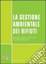 La gestione ambientale dei rifiuti. Risposte pratiche a 100 quesiti con illustrazione di casi e schede operative libro