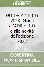 GUIDA ADR RID 2023. Guida all'ADR e RID e alle novità dell'edizione 2023 libro