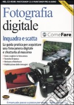 Fotografia digitale. Inquadra e scatta. La guida pratica per acquistare una fotocamera digitale e sfruttarla al massimo. Con CD-ROM libro