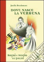 Dove nasce la verbena. Sogni e magia del Palio libro