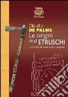 Le origini degli etruschi. Nuova luce da nuovi studi e scoperte libro di De Palma Claudio